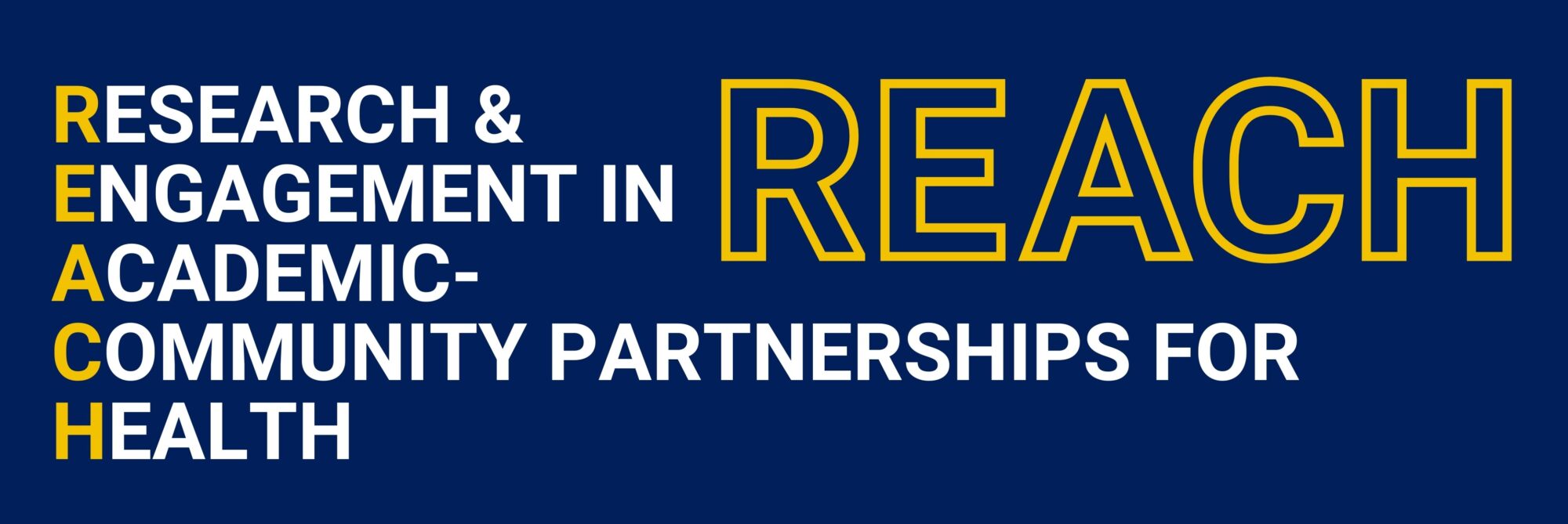 REACH stands for Research and Equity in Academic-Community Partnerships for Health